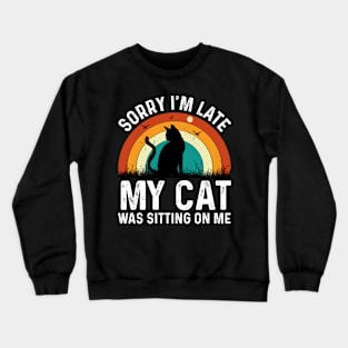 Sorry im late my cat was sitting on me T-Shirt Crewneck Sweatshirt